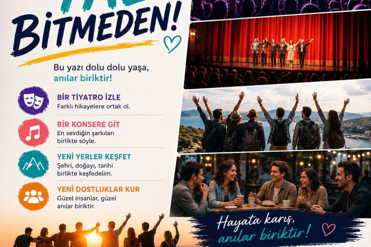 Yaz Bitmeden  🎶 Bir konsere git. 🎭 Bir tiyatro izle. 🚍 Yeni yerler keşfet. 🤝 Yeni dostluklar kur.  Hayata karış.